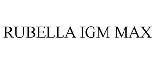 RUBELLA IGM MAX