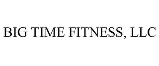 BIG TIME FITNESS, LLC