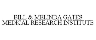 BILL & MELINDA GATES MEDICAL RESEARCH INSTITUTE