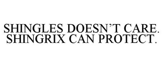 SHINGLES DOESN'T CARE. SHINGRIX CAN PROTECT.