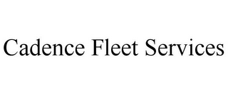 CADENCE FLEET SERVICES