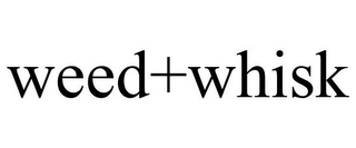 WEED+WHISK