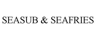 SEASUB & SEAFRIES