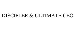 DISCIPLER & ULTIMATE CEO