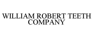 WILLIAM ROBERT TEETH COMPANY