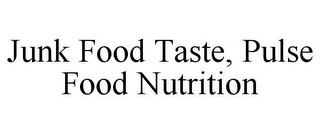 JUNK FOOD TASTE, PULSE FOOD NUTRITION