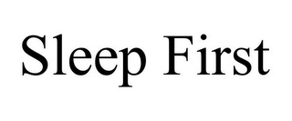 SLEEP FIRST