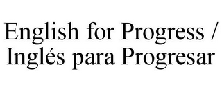 ENGLISH FOR PROGRESS / INGLÉS PARA PROGRESAR