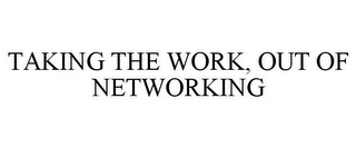 TAKING THE WORK, OUT OF NETWORKING