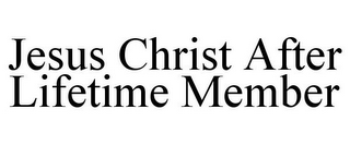 JESUS CHRIST AFTER LIFETIME MEMBER