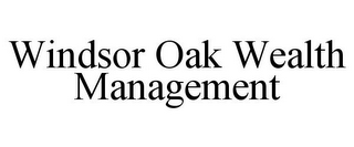 WINDSOR OAK WEALTH MANAGEMENT