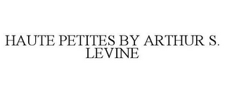 HAUTE PETITES BY ARTHUR S. LEVINE