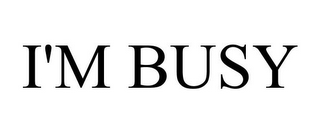 I'M BUSY