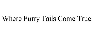 WHERE FURRY TAILS COME TRUE