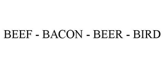 BEEF - BACON - BEER - BIRD