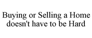 BUYING OR SELLING A HOME DOESN'T HAVE TO BE HARD