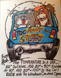 TOO HOT FOR... SPOT WY2HT FROM ROB... THE TEMPERATURE IN A CAR... 60º OUTSIDE, ADD 20º=80º INSIDE AT 80º, ADD 20º=100º IN THE CAR! EVEN WITH THE WINDOWS CRACKED OPEN.