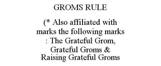 GROMS RULE (* ALSO AFFILIATED WITH MARKS THE FOLLOWING MARKS : THE GRATEFUL GROM, GRATEFUL GROMS & RAISING GRATEFUL GROMS