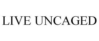 LIVE UNCAGED