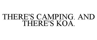 THERE'S CAMPING. AND THERE'S KOA.