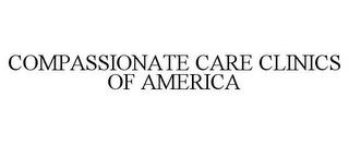 COMPASSIONATE CARE CLINICS OF AMERICA