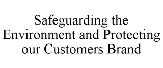 SAFEGUARDING THE ENVIRONMENT AND PROTECTING OUR CUSTOMERS BRAND