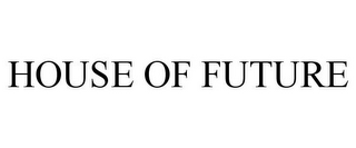 HOUSE OF FUTURE
