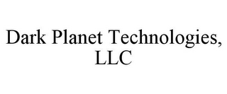 DARK PLANET TECHNOLOGIES, LLC