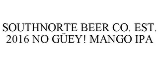 SOUTHNORTE BEER CO. EST. 2016 NO GÜEY! MANGO IPA