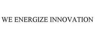 WE ENERGIZE INNOVATION