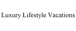 LUXURY LIFESTYLE VACATIONS