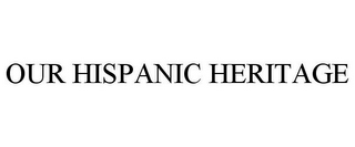 OUR HISPANIC HERITAGE