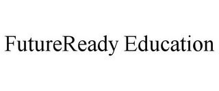 FUTUREREADY EDUCATION