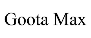 GOOTA MAX