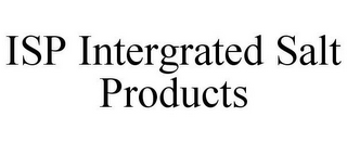 ISP INTERGRATED SALT PRODUCTS