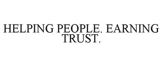 HELPING PEOPLE. EARNING TRUST.