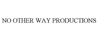 NO OTHER WAY PRODUCTIONS