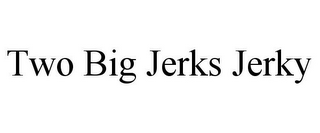 TWO BIG JERKS JERKY