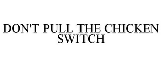 DON'T PULL THE CHICKEN SWITCH