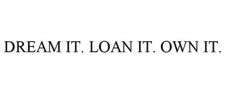 DREAM IT. LOAN IT. OWN IT.