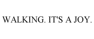 WALKING. IT'S A JOY.