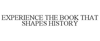 EXPERIENCE THE BOOK THAT SHAPES HISTORY