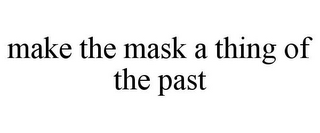 MAKE THE MASK A THING OF THE PAST