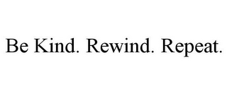 BE KIND. REWIND. REPEAT.