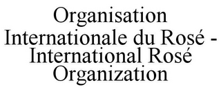 ORGANISATION INTERNATIONALE DU ROSÉ - INTERNATIONAL ROSÉ ORGANIZATION