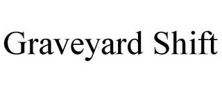 GRAVEYARD SHIFT