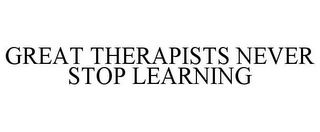 GREAT THERAPISTS NEVER STOP LEARNING