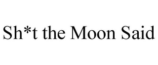 SH*T THE MOON SAID