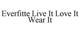 EVERFITTE LIVE IT LOVE IT WEAR IT