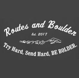 ROUTES AND BOULDER EST. 2017 TRY HARD, SEND HARD, BE BOLDER.